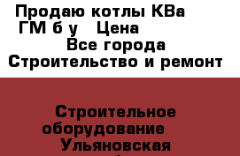 Продаю котлы КВа 1.74 ГМ б/у › Цена ­ 350 000 - Все города Строительство и ремонт » Строительное оборудование   . Ульяновская обл.,Ульяновск г.